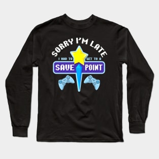 Sorry I'm Late I Had To Get To A Save Point Gamer Long Sleeve T-Shirt